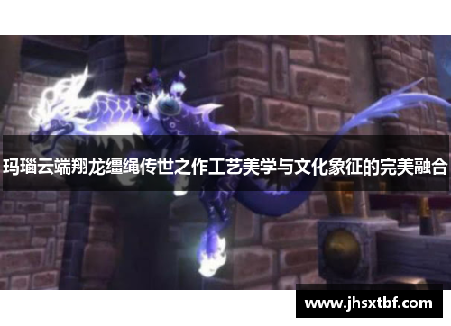 玛瑙云端翔龙缰绳传世之作工艺美学与文化象征的完美融合